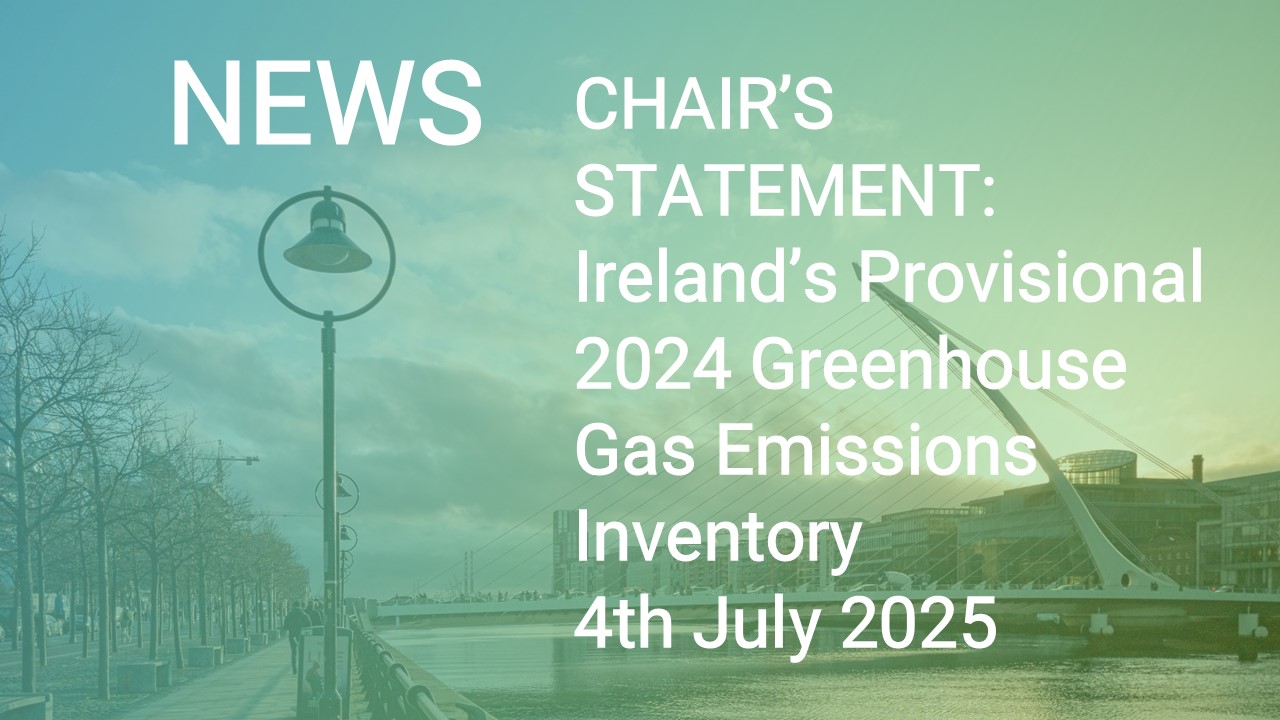 CHAIR'S STATEMENT: Publication of Ireland’s Provisional 2024 Greenhouse Gas Emissions Inventory